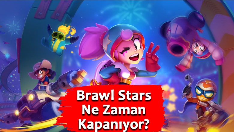 Brawl Stars Ne Zaman Kapanıyor