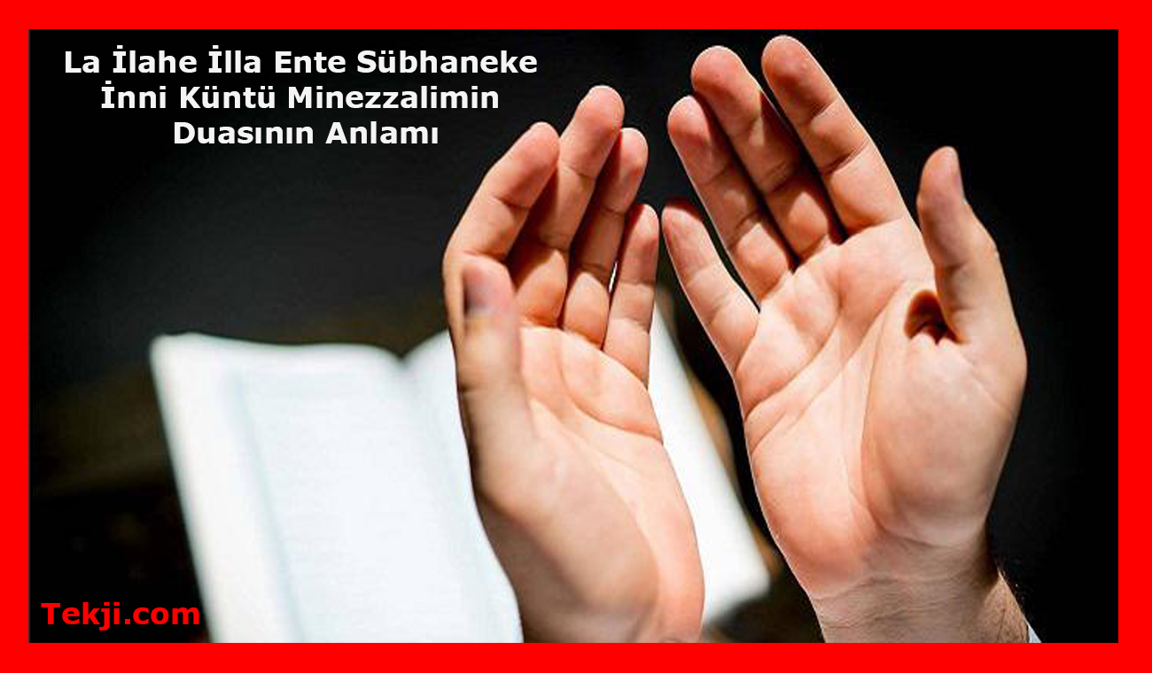 La İlahe İlla Ente Sübhaneke İnni Küntü Minezzalimin Anlamı